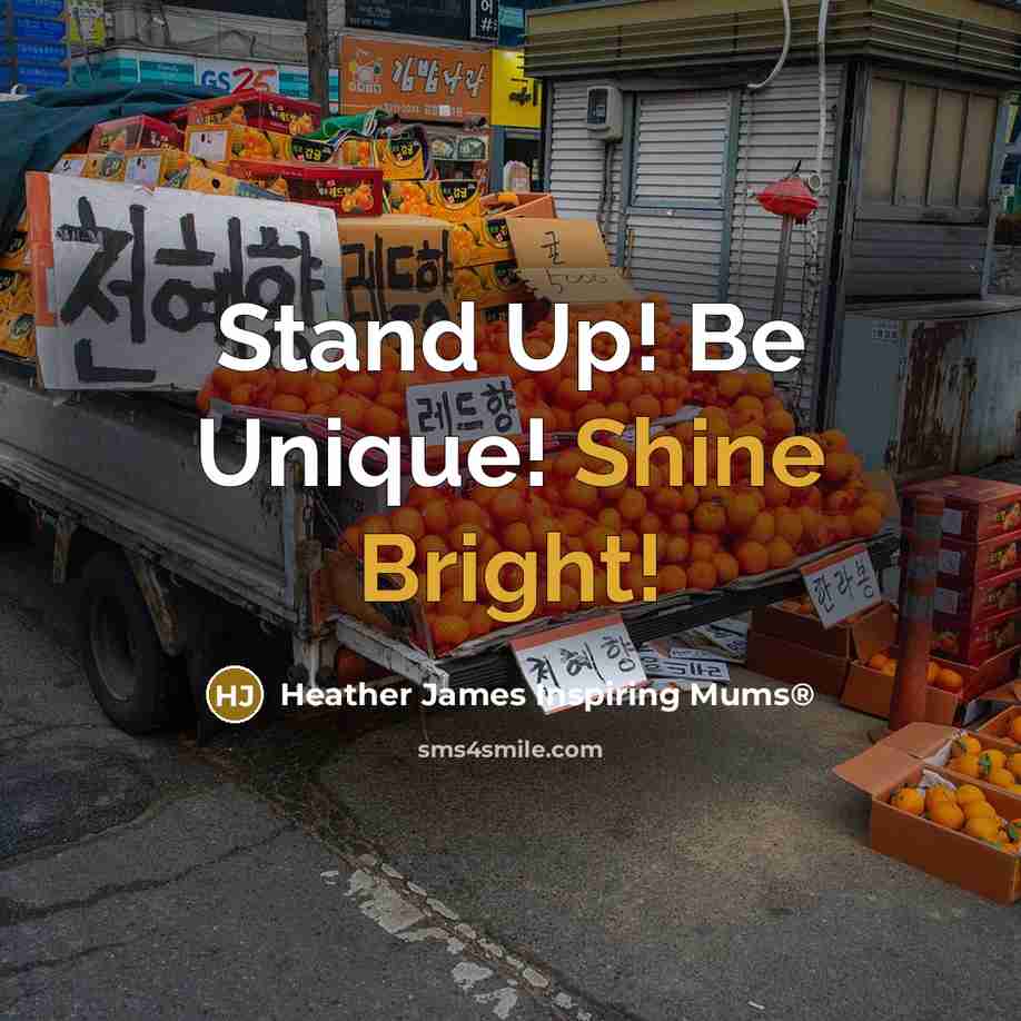 “Stand Up! Be Unique! Shine Bright!” quote by Heather James Inspiring Mums®