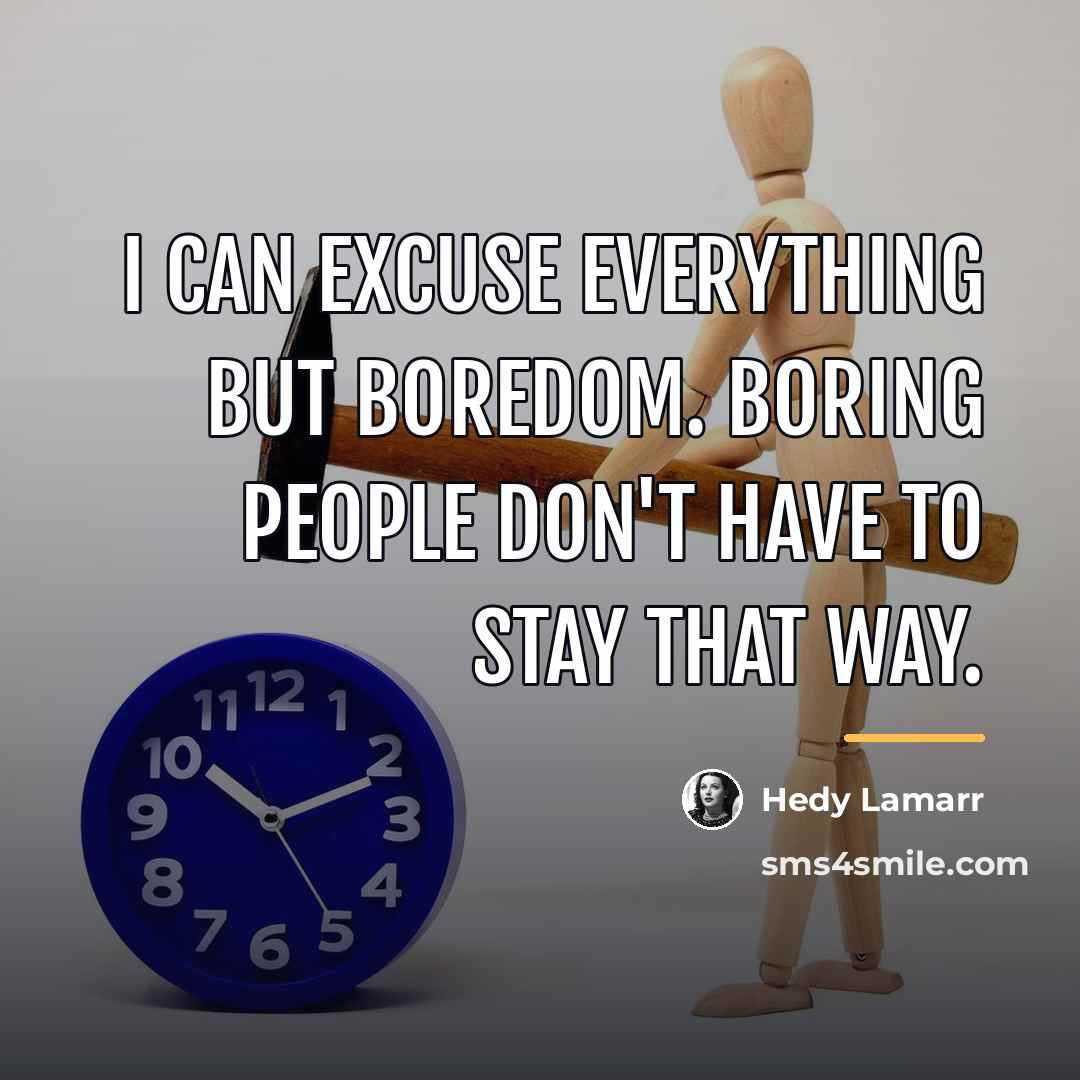 “I can excuse everything but boredom. Boring people don't have…” quote by Hedy Lamarr