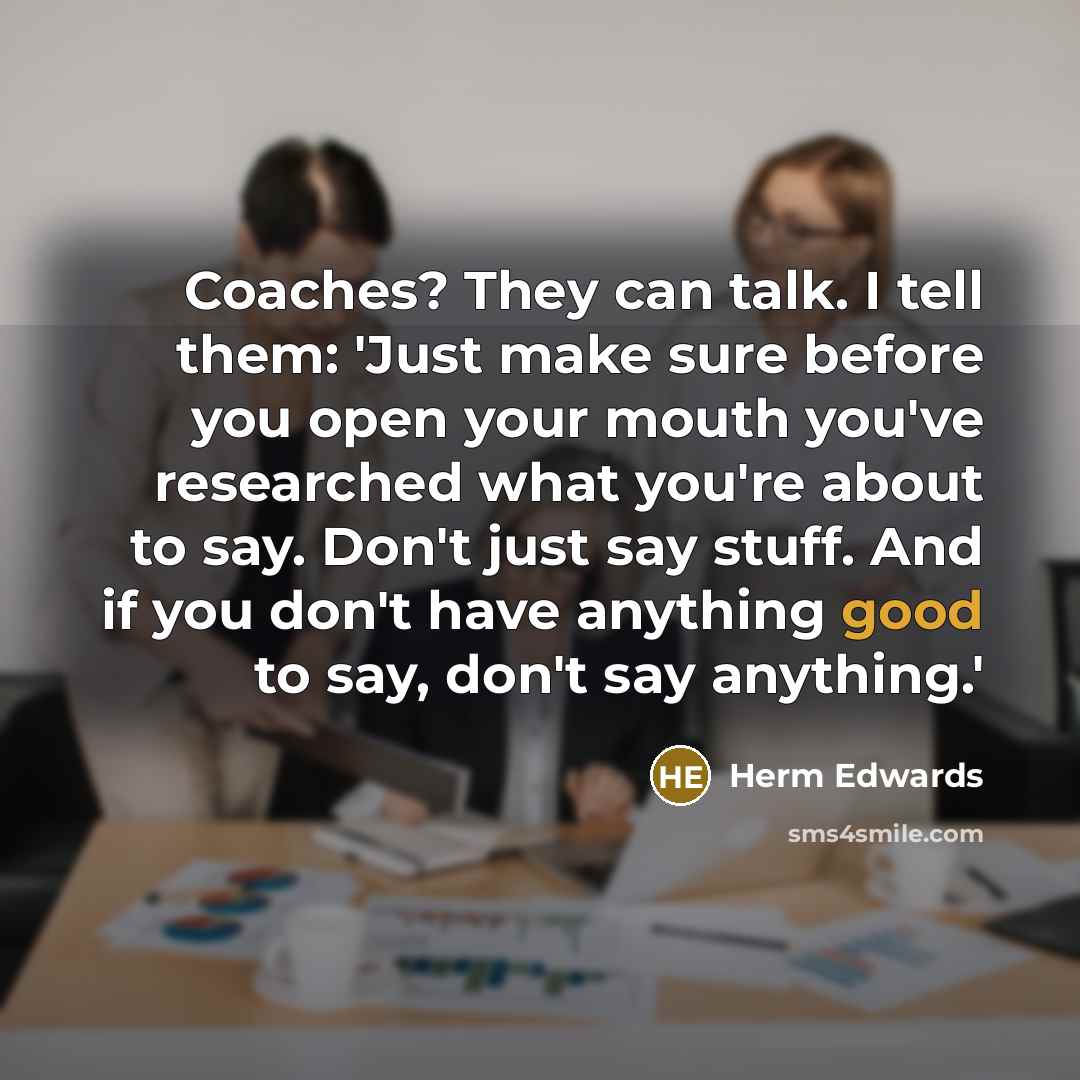 “Coaches? They can talk. I tell them: 'Just make sure…” quote by Herm Edwards
