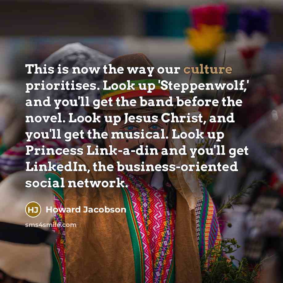 “This is now the way our culture prioritises. Look up…” quote by Howard Jacobson