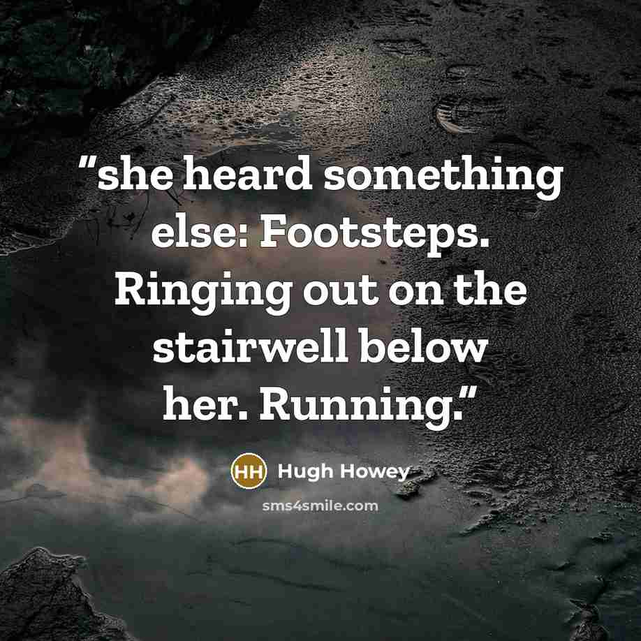 “she heard something else: Footsteps. Ringing out on the stairwell below her. Running.” quote by Hugh Howey