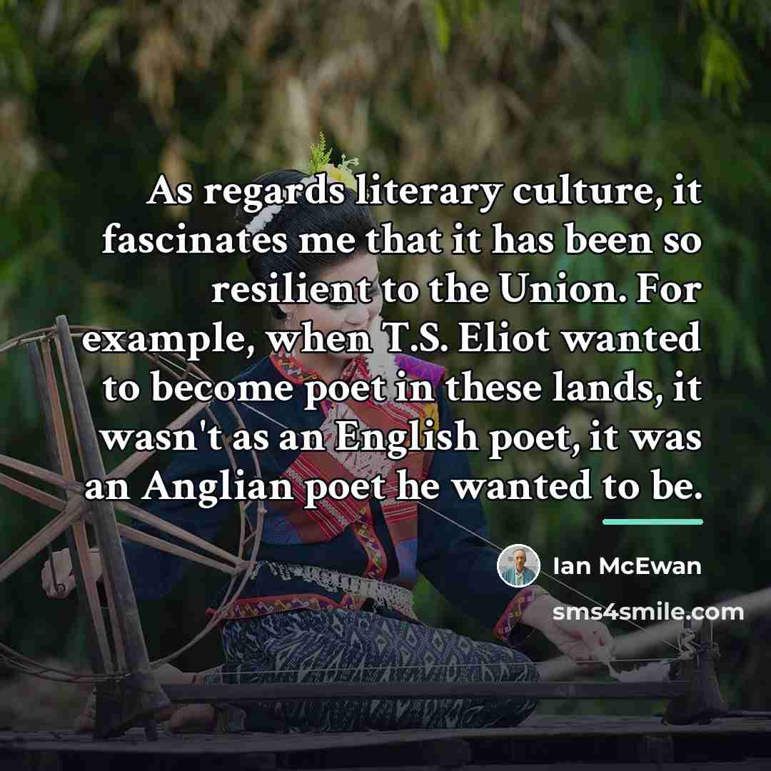 “As regards literary culture, it fascinates me that it has…” quote by Ian Mcewan