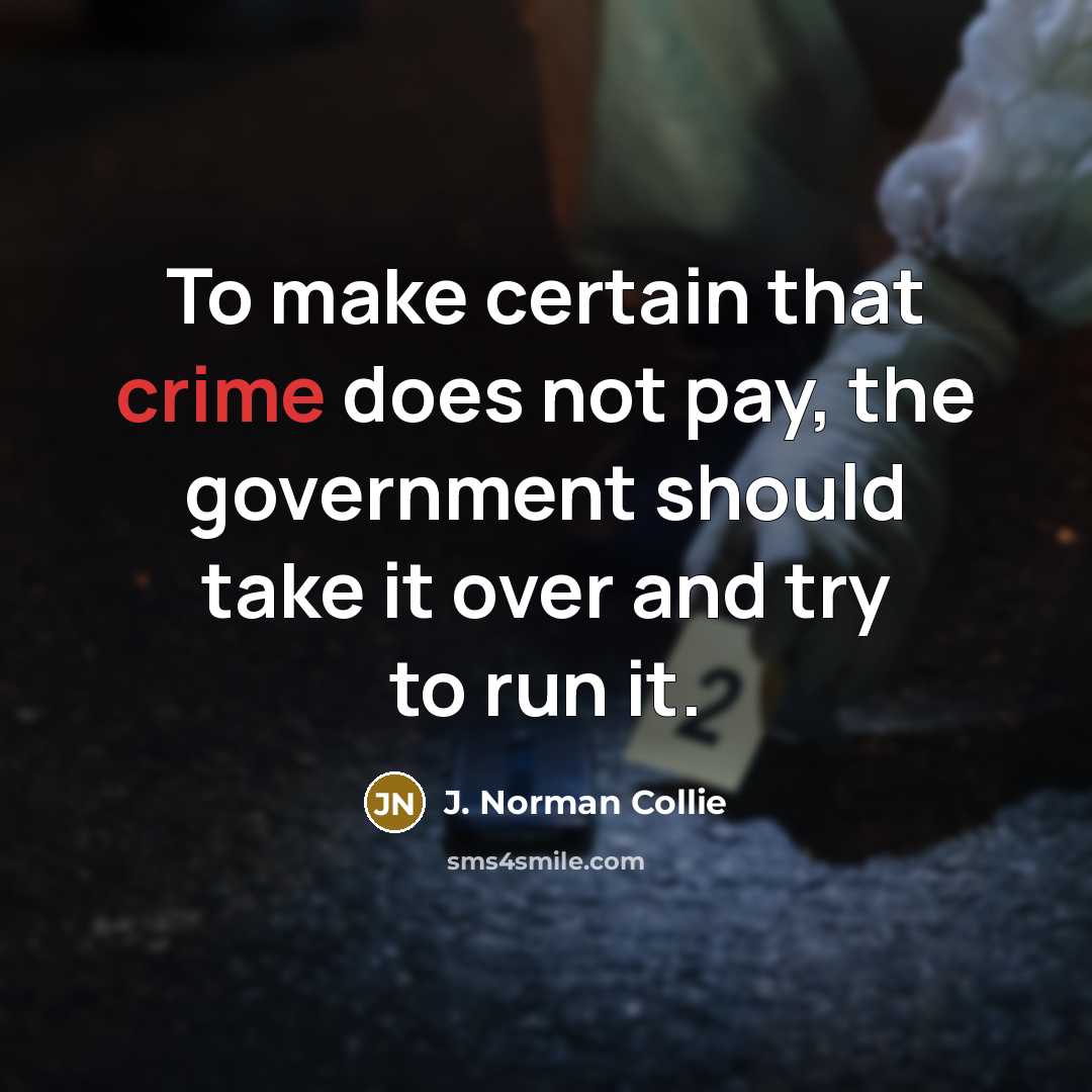 “To make certain that crime does not pay, the government…” quote by J. Norman Collie