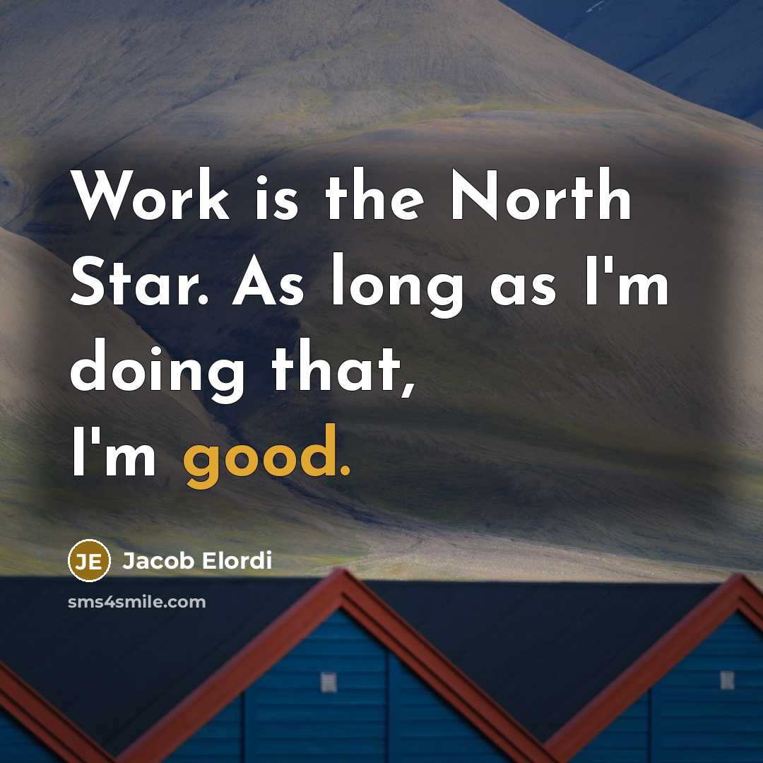 “Work is the North Star. As long as I'm doing…” quote by Jacob Elordi