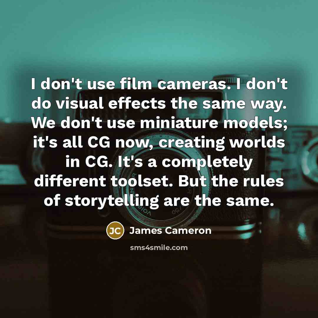 “I don't use film cameras. I don't do visual effects…” quote by James Cameron