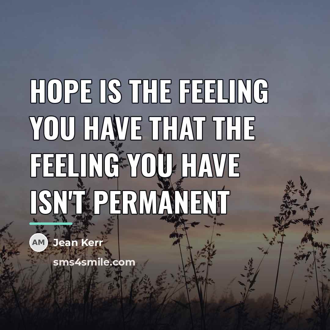 “Hope is the feeling you have that the feeling you…” quote by Jean Kerr