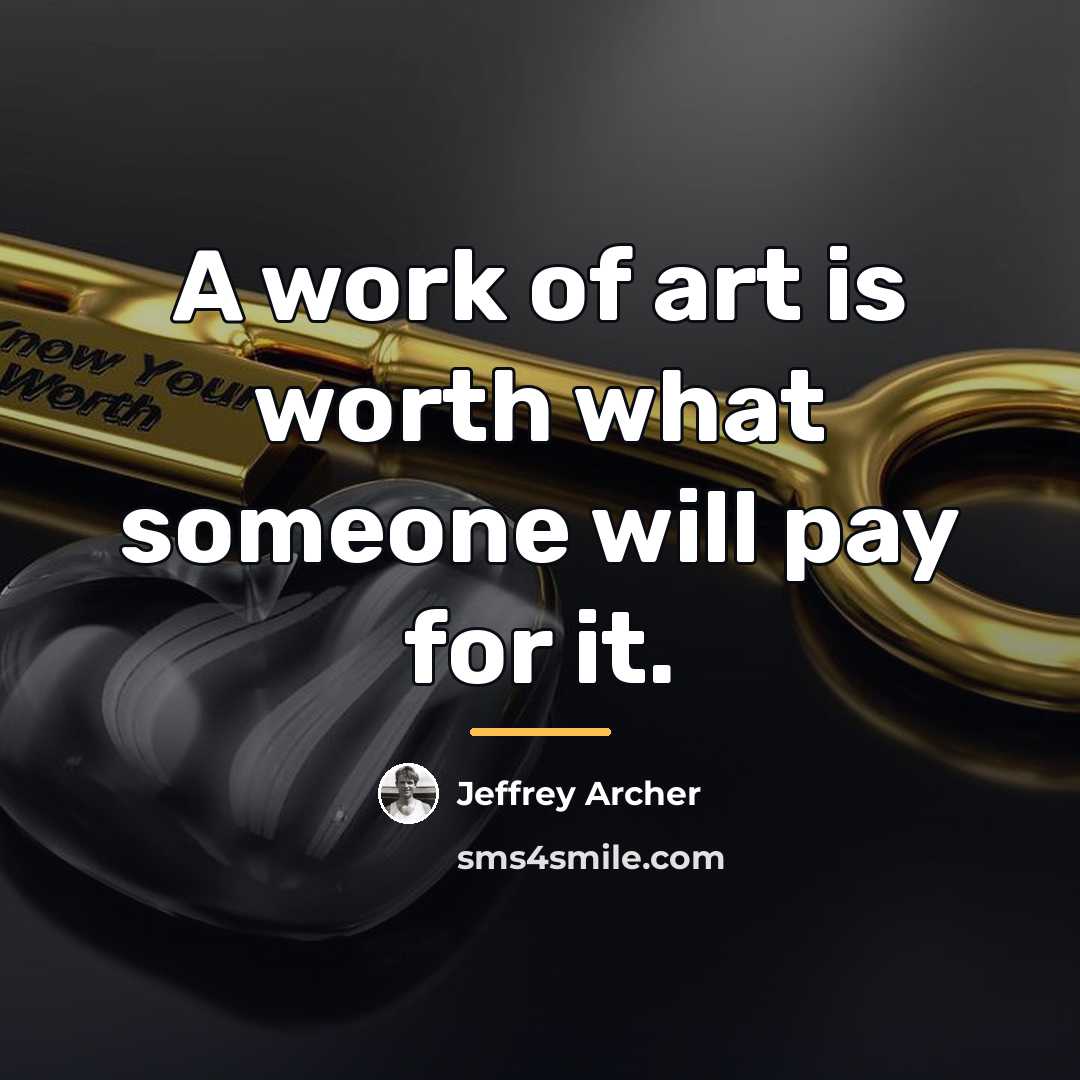 “A work of art is worth what someone will pay…” quote by Jeffrey Archer