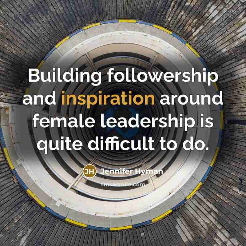 “Building followership and inspiration around female leadership is quite difficult…” quote by Jennifer Hyman
