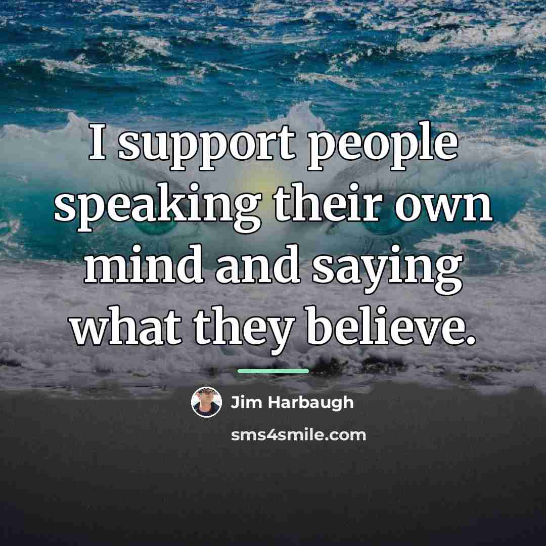 “I support people speaking their own mind and saying what…” quote by Jim Harbaugh