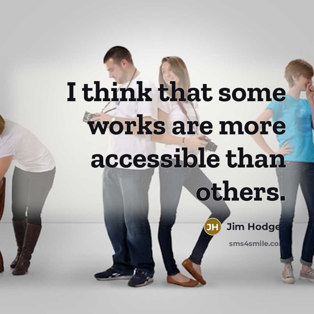 “I think that some works are more accessible than others.…” quote by Jim Hodges