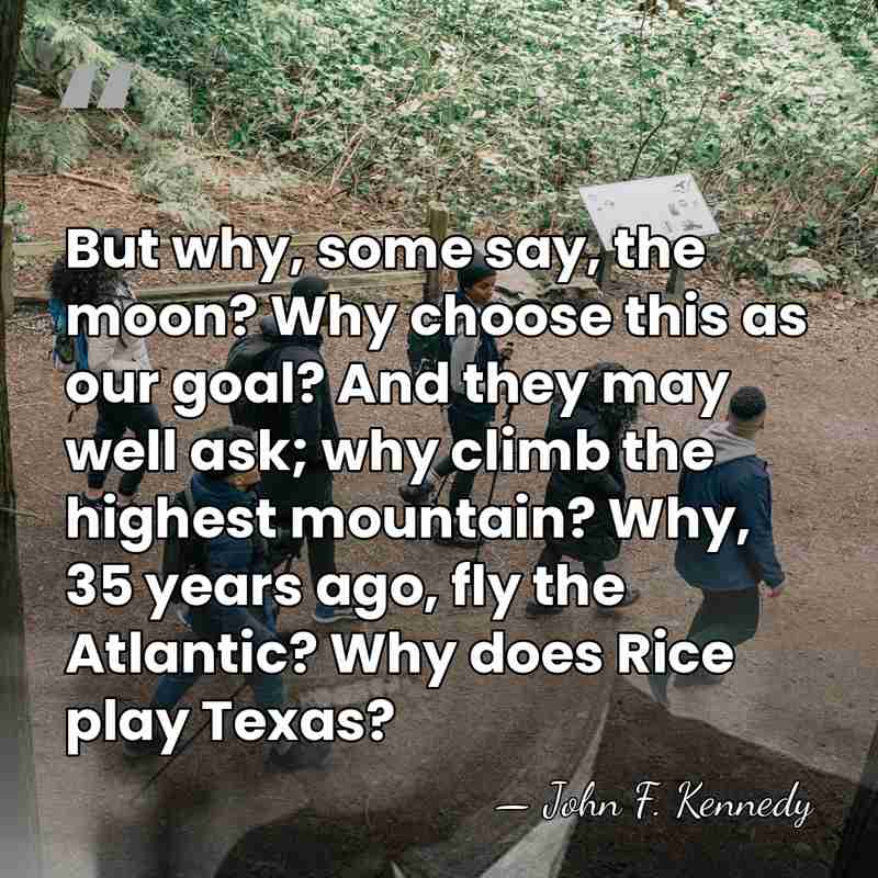But why, some say, the moon? Why choose this as our goal?&hellip; - John F. Kennedy