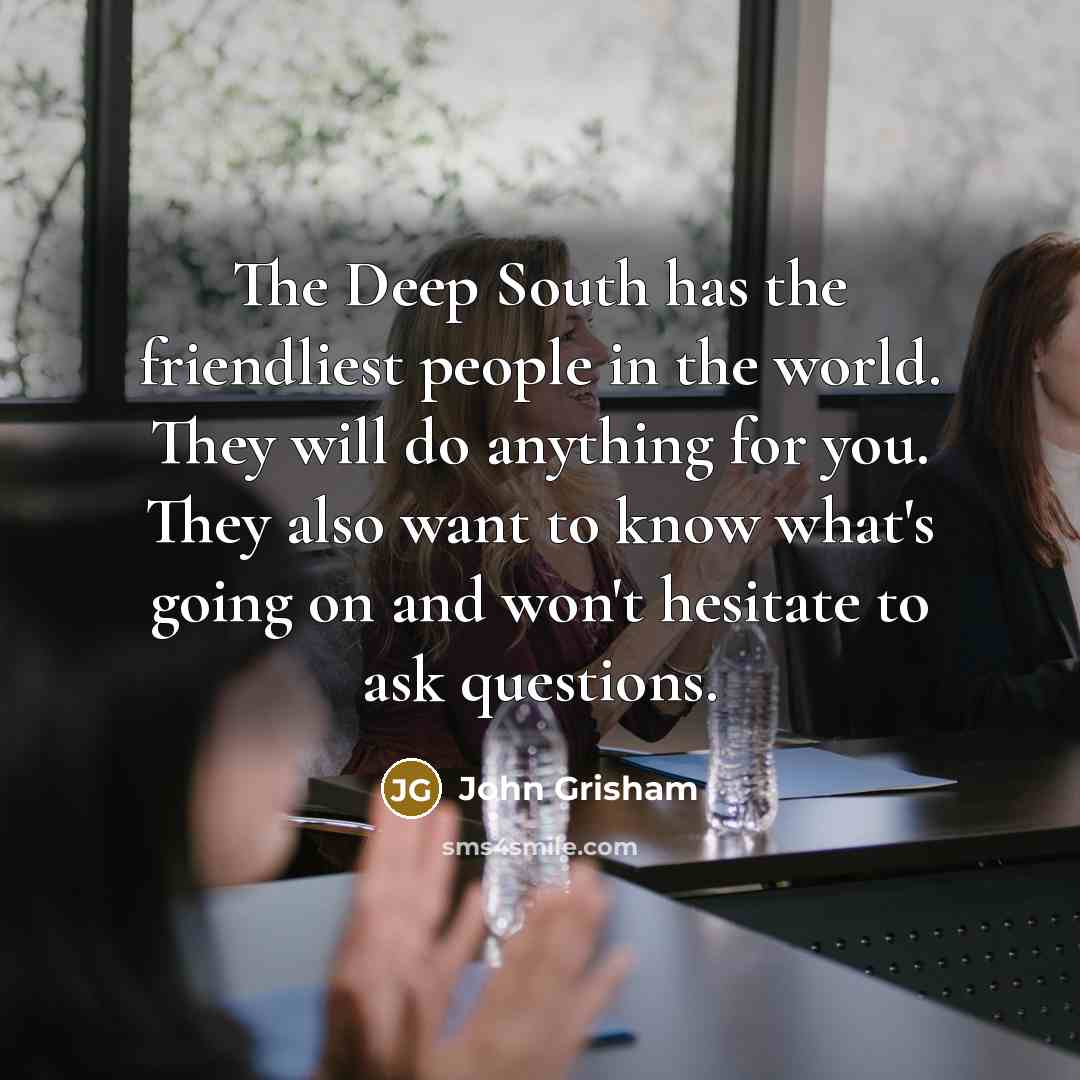 “The Deep South has the friendliest people in the world.…” quote by John Grisham