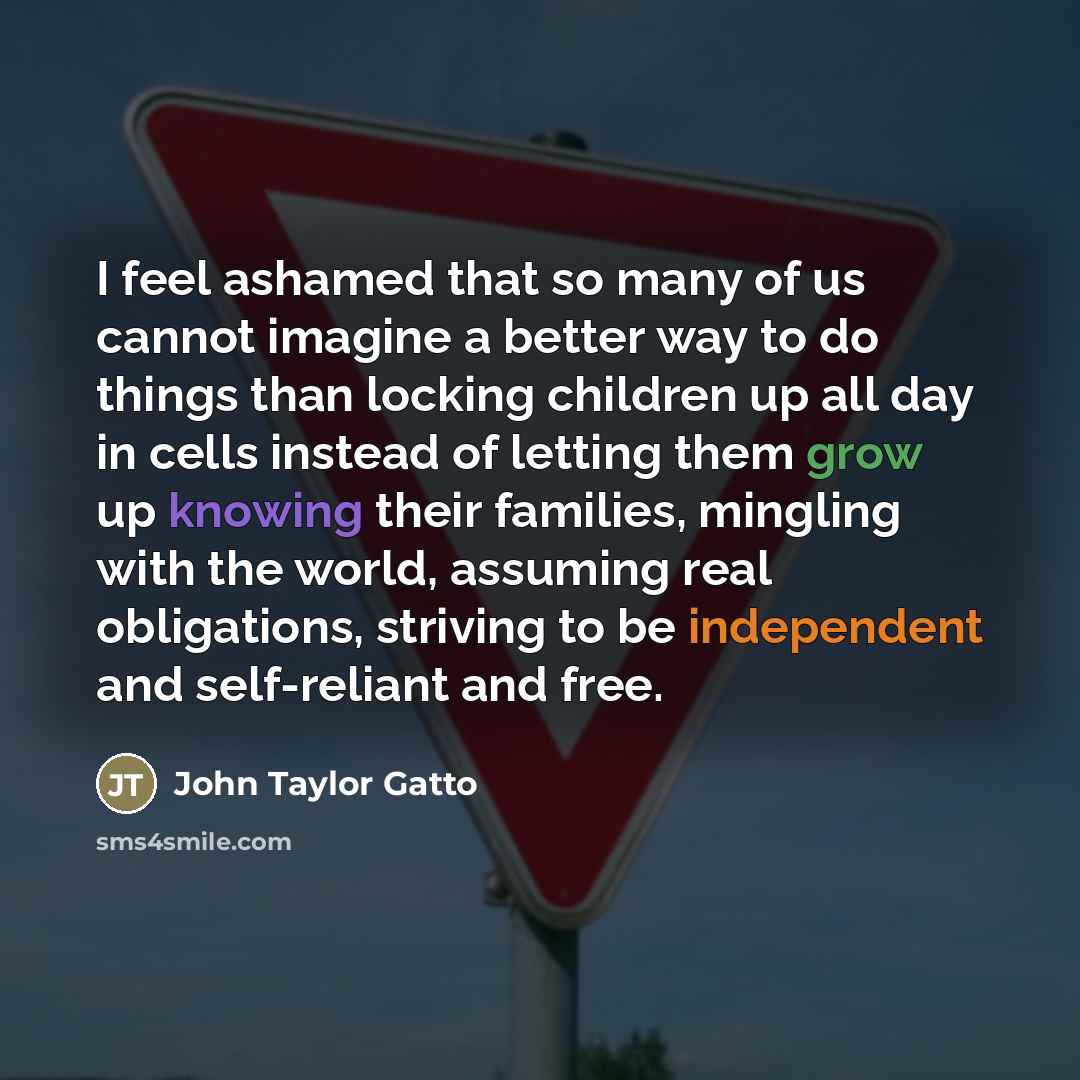 “I feel ashamed that so many of us cannot imagine…” quote by John Taylor Gatto