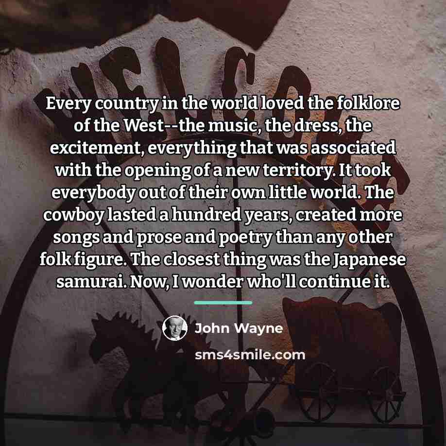 “Every country in the world loved the folklore of the…” quote by John Wayne