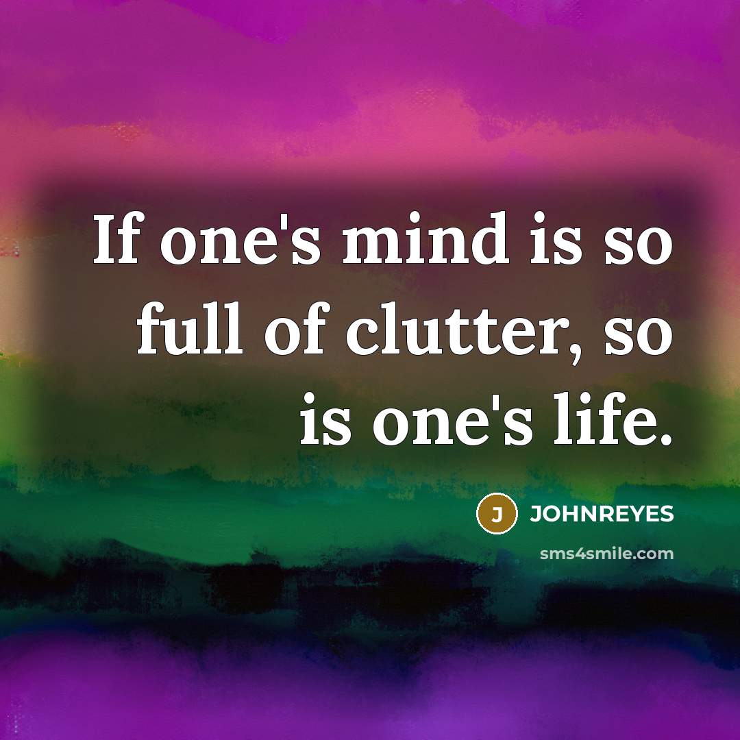 “If one's mind is so full of clutter, so is…” quote by JOHNREYES