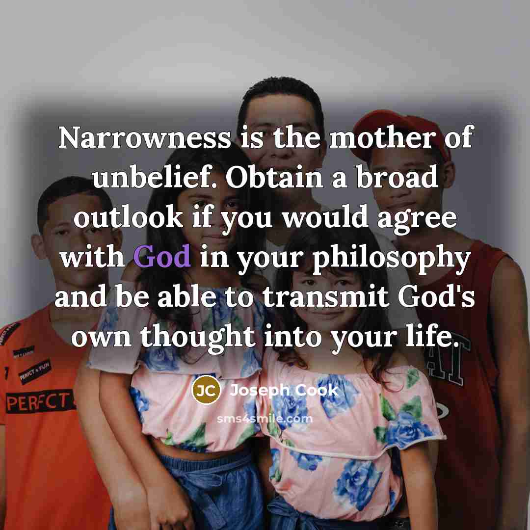“Narrowness is the mother of unbelief. Obtain a broad outlook…” quote by Joseph Cook