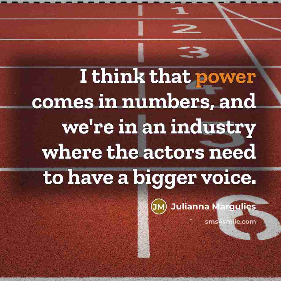 “I think that power comes in numbers, and we're in…” quote by Julianna Margulies