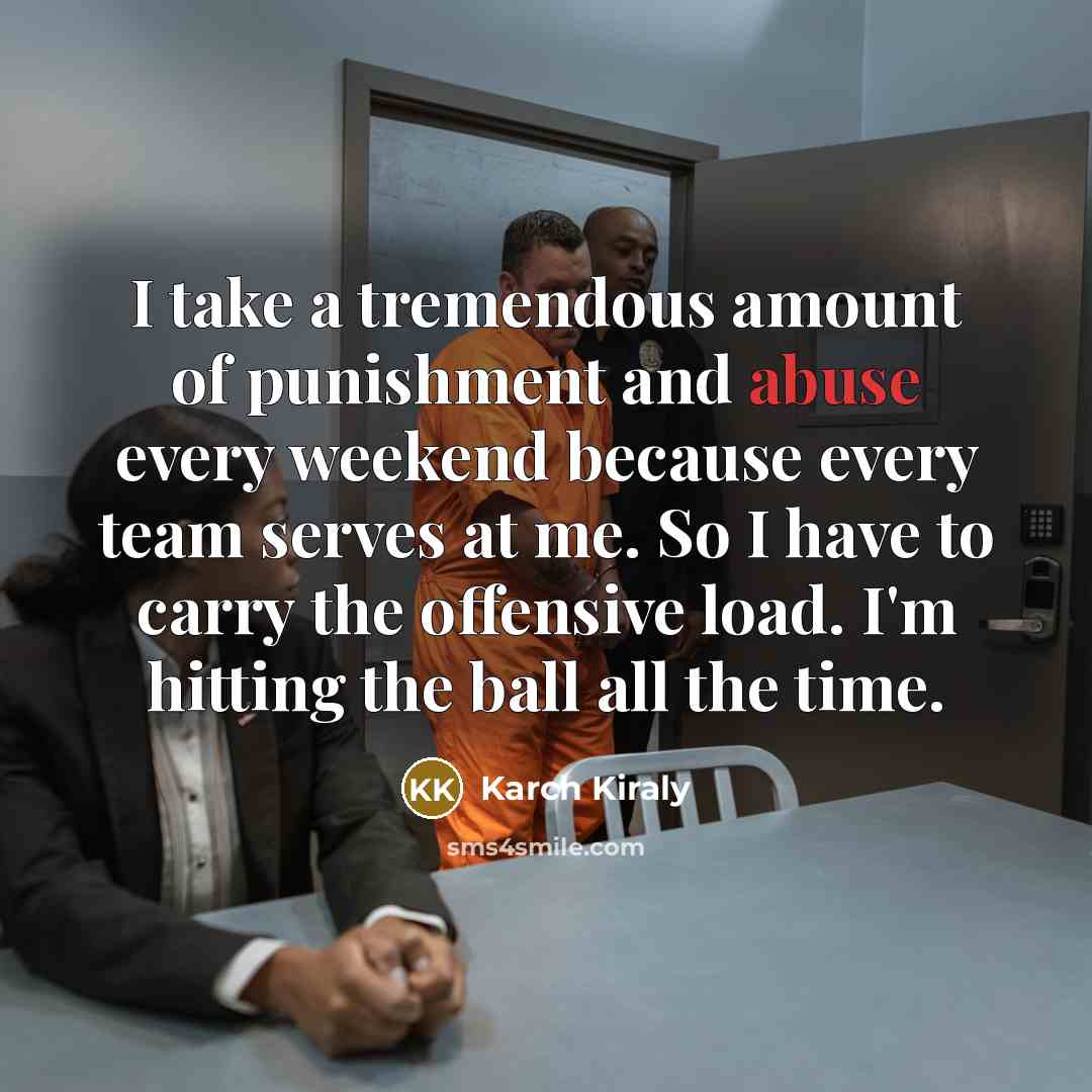 “I take a tremendous amount of punishment and abuse every…” quote by Karch Kiraly