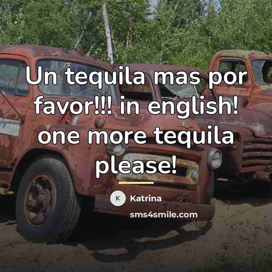 “Un tequila mas por favor!!! in english! one more tequila…” quote by Katrina