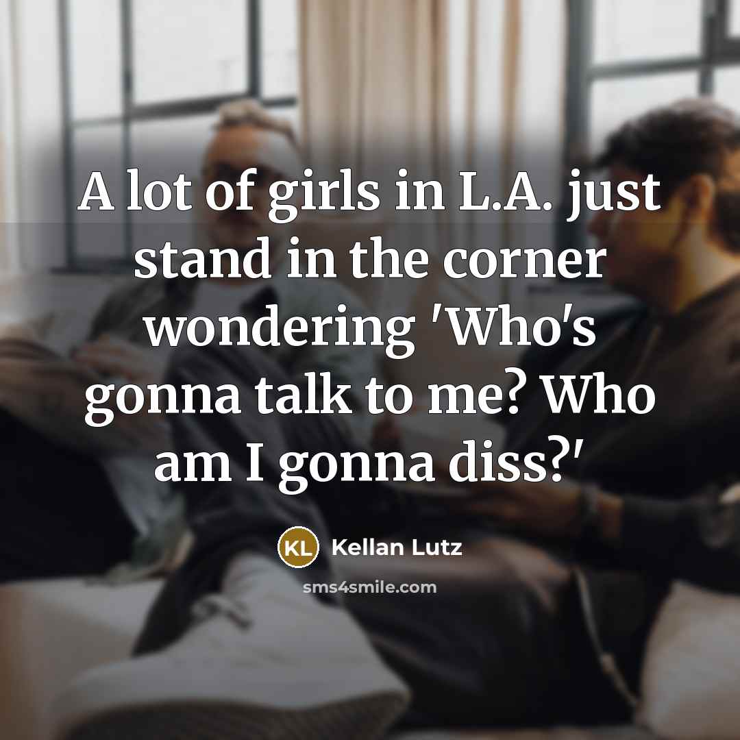 “A lot of girls in L.A. just stand in the…” quote by Kellan Lutz