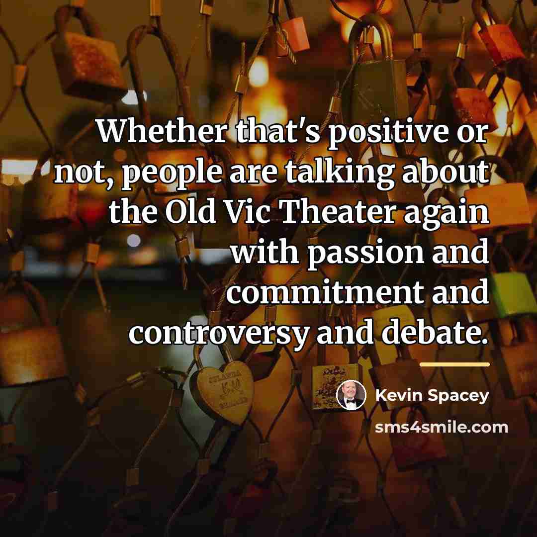 “Whether that's positive or not, people are talking about the…” quote by Kevin Spacey