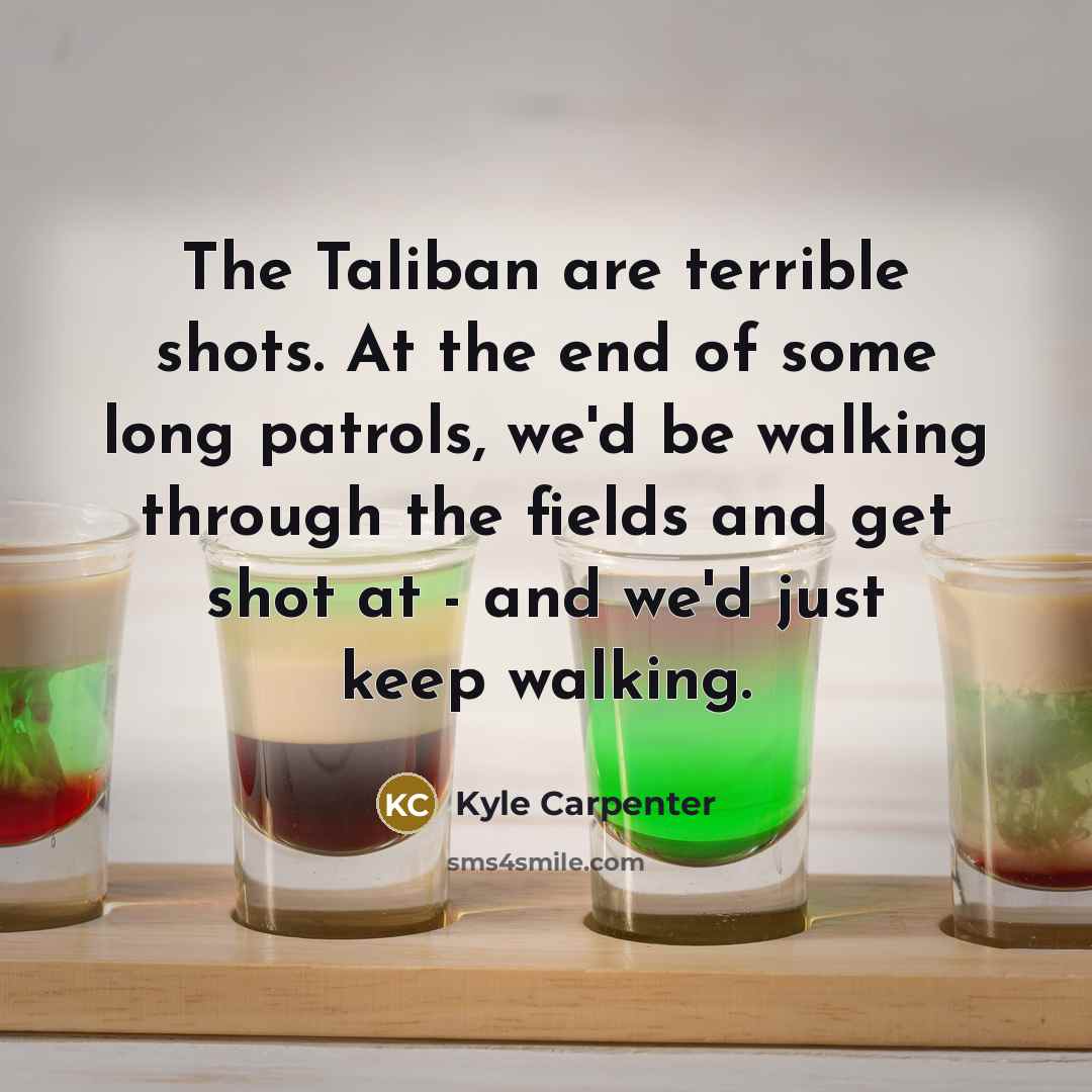“The Taliban are terrible shots. At the end of some…” quote by Kyle Carpenter