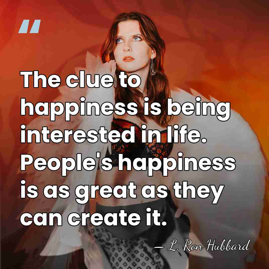 The clue to happiness is being interested in life. People's happiness is&hellip; - L. Ron Hubbard