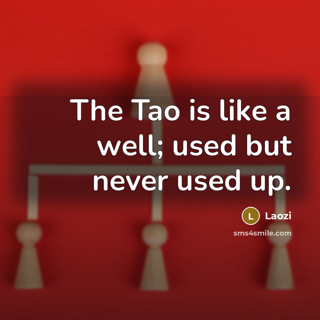 “The Tao is like a well; used but never used…” quote by Laozi