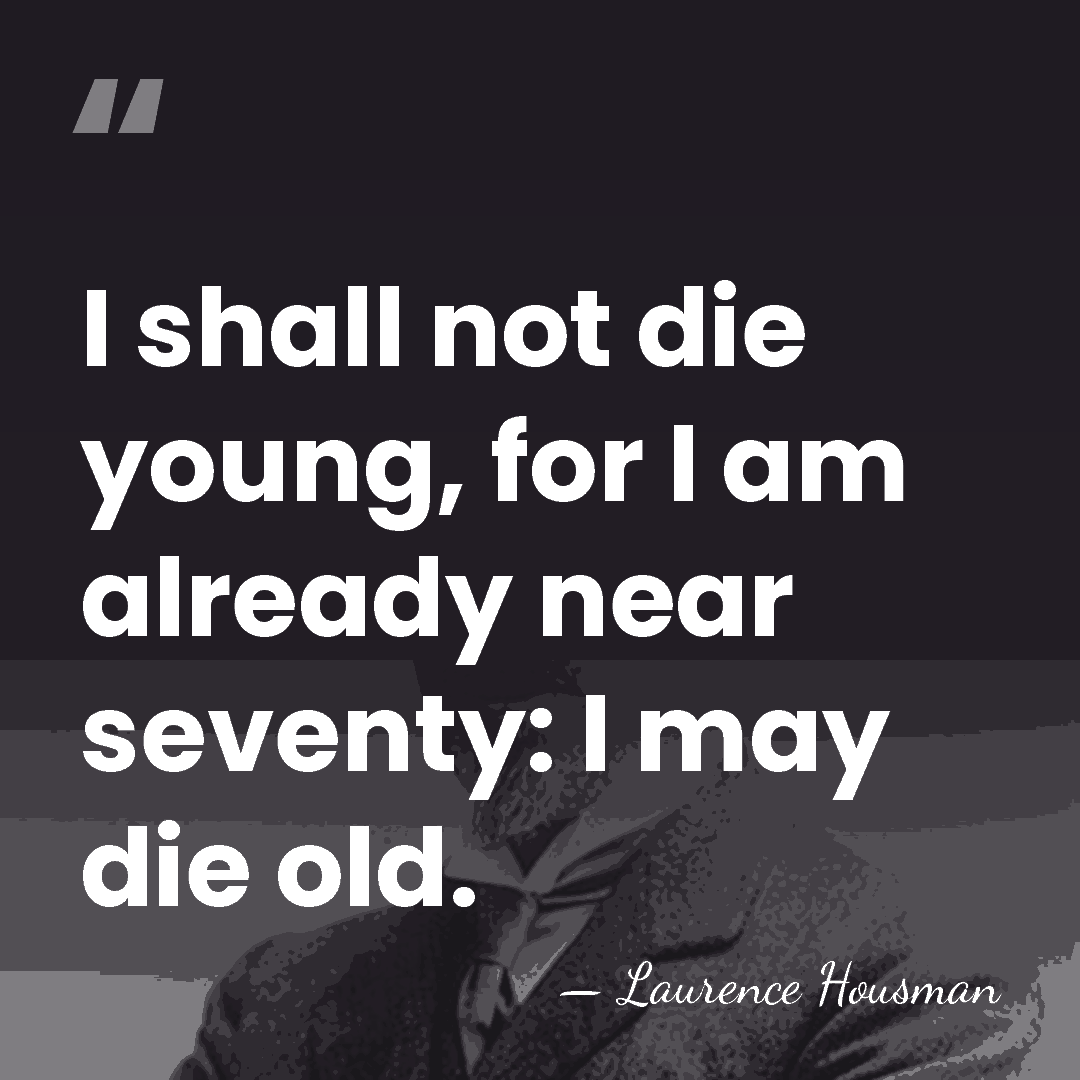 I shall not die young, for I am already near seventy: I&hellip; - Laurence Housman