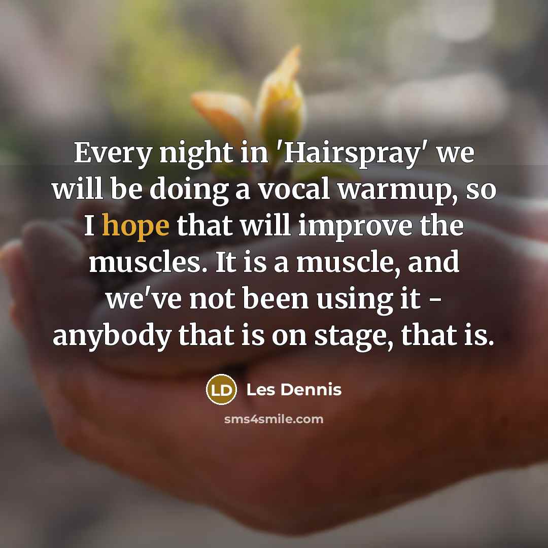 “Every night in 'Hairspray' we will be doing a vocal…” quote by Les Dennis