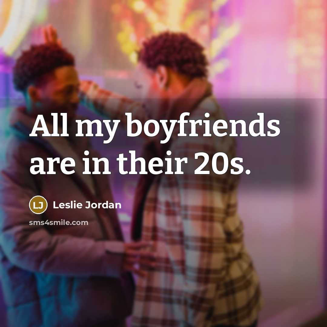 “All my boyfriends are in their 20s.…” quote by Leslie Jordan