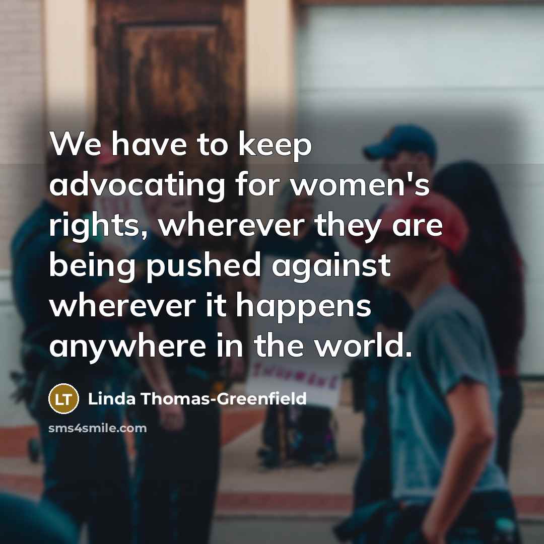 “We have to keep advocating for women's rights, wherever they…” quote by Linda Thomas-Greenfield