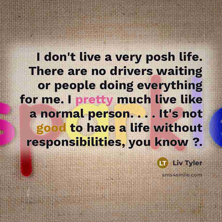 “I don't live a very posh life. There are no…” quote by Liv Tyler