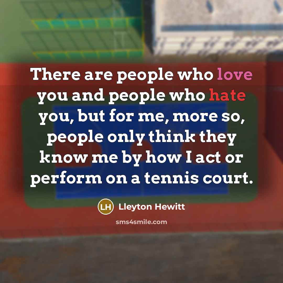 “There are people who love you and people who hate…” quote by Lleyton Hewitt