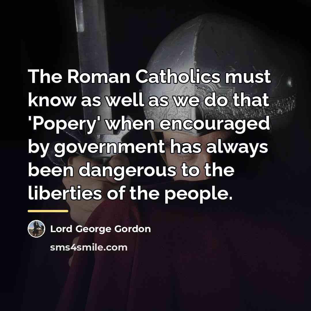 “The Roman Catholics must know as well as we do…” quote by Lord George Gordon