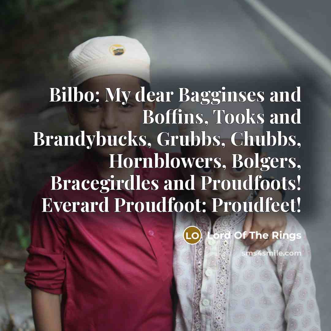 “Bilbo: My dear Bagginses and Boffins, Tooks and Brandybucks, Grubbs,…” quote by Lord Of The Rings