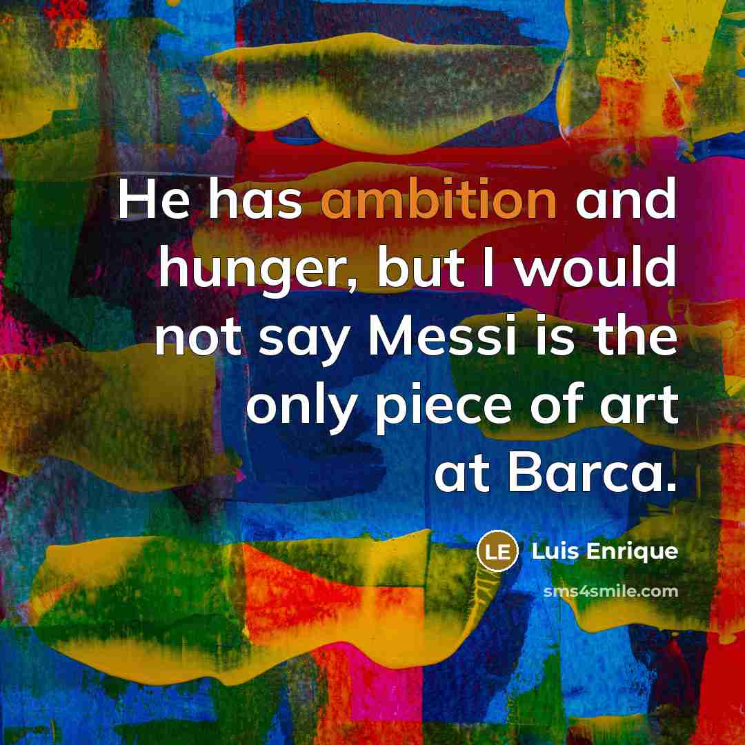 “He has ambition and hunger, but I would not say…” quote by Luis Enrique