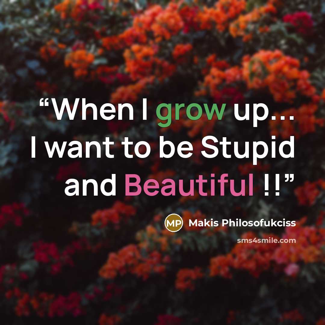 “When I grow up... I want to be Stupid and Beautiful !!” quote by Makis Philosofukciss
