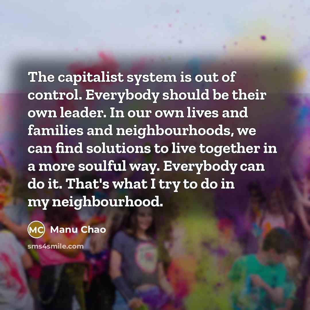 “The capitalist system is out of control. Everybody should be…” quote by Manu Chao