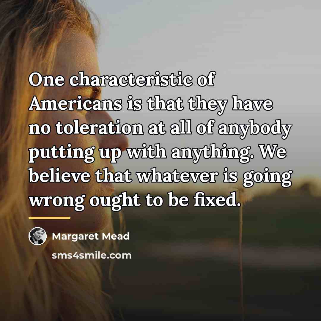 “One characteristic of Americans is that they have no toleration…” quote by Margaret Mead