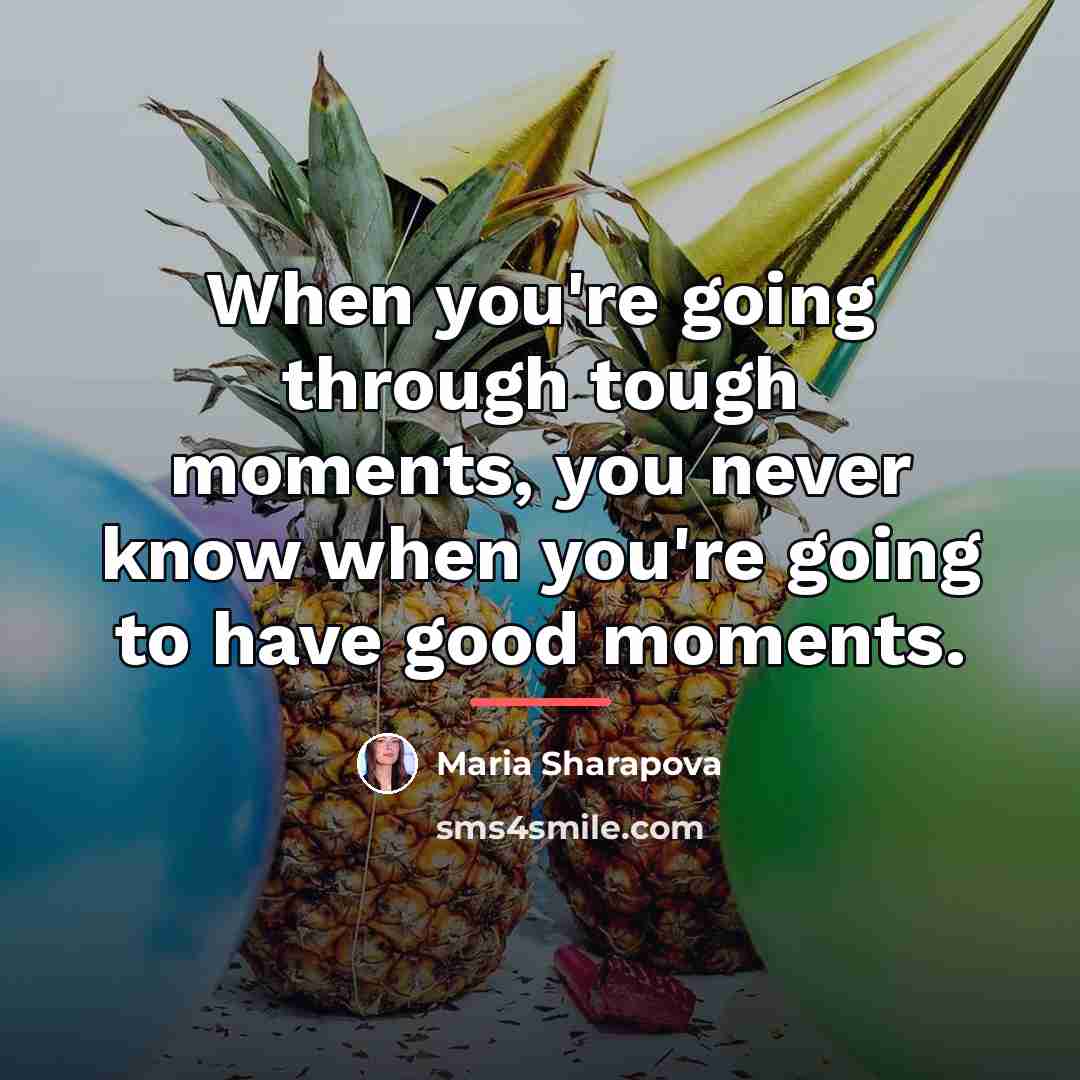 “When you're going through tough moments, you never know when…” quote by Maria Sharapova