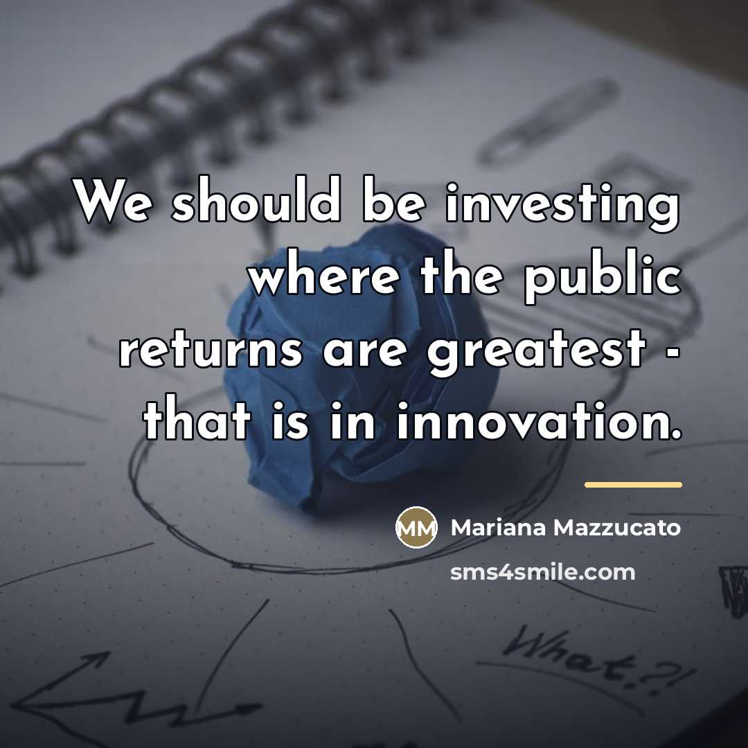 “We should be investing where the public returns are greatest…” quote by Mariana Mazzucato
