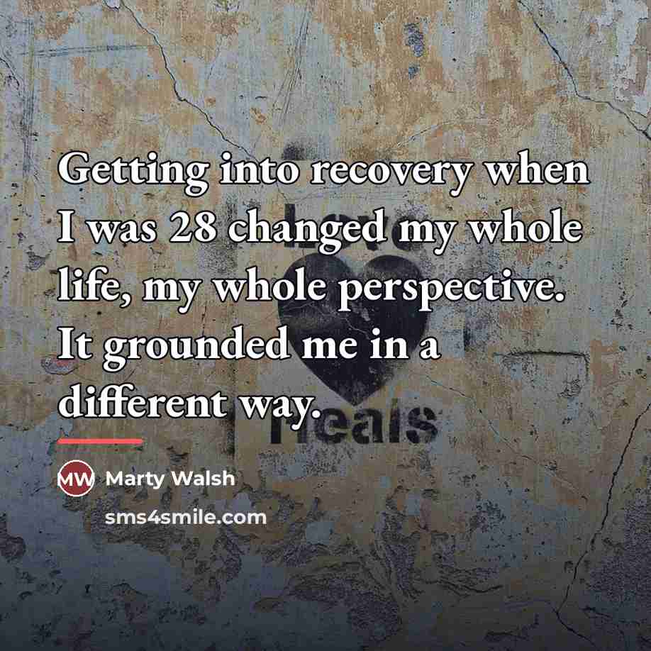 “Getting into recovery when I was 28 changed my whole…” quote by Marty Walsh