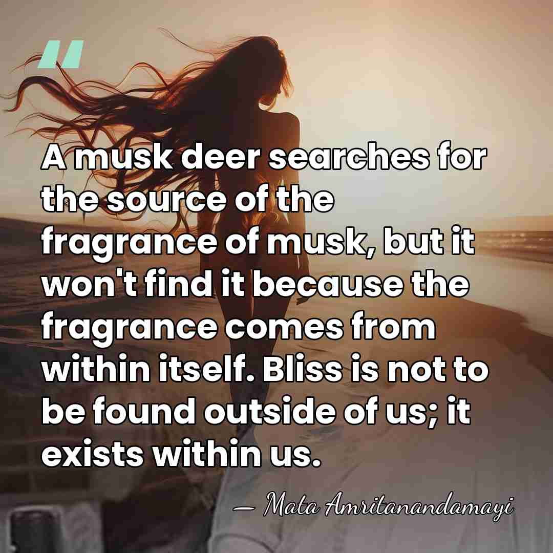 A musk deer searches for the source of the fragrance of musk,&hellip; - Mata Amritanandamayi