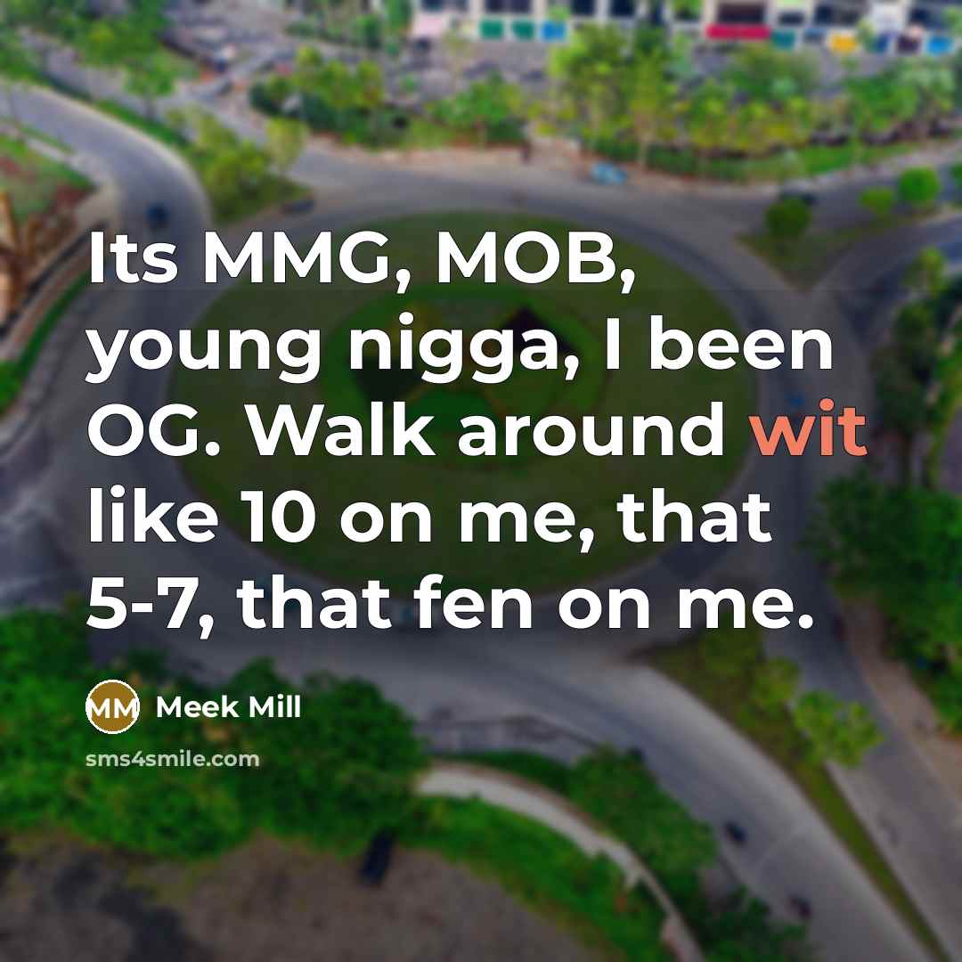 “Its MMG, MOB, young nigga, I been OG. Walk around…” quote by Meek Mill