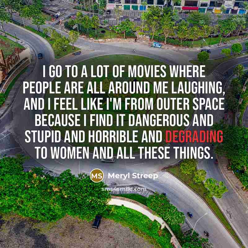 “I go to a lot of movies where people are…” quote by Meryl Streep