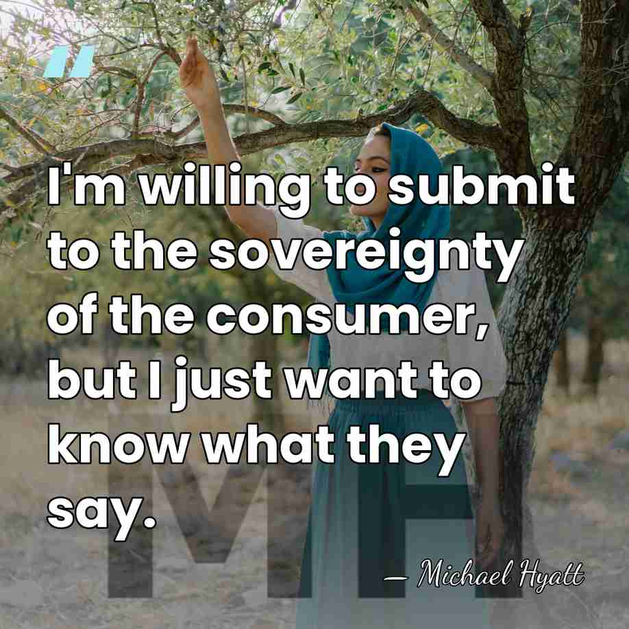 I'm willing to submit to the sovereignty of the consumer, but I&hellip; - Michael Hyatt