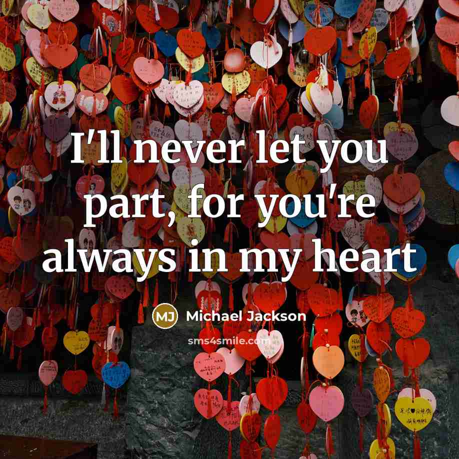 “I'll never let you part, for you're always in my…” quote by Michael Jackson