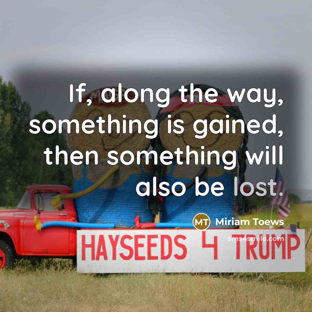 “If, along the way, something is gained, then something will…” quote by Miriam Toews
