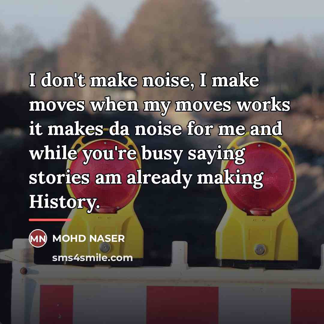 “I don't make noise, I make moves when my moves…” quote by Anonymous